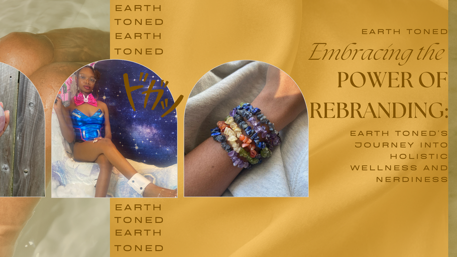Embracing the Power of Rebranding: Earth Toned's Journey into Holistic Wellness and Nerdiness